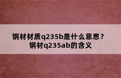 钢材材质q235b是什么意思？ 钢材q235ab的含义